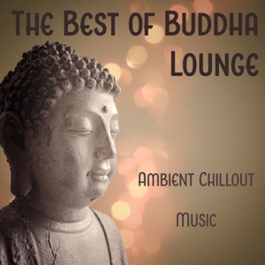 The Best of Buddha Lounge: Ambient Chillout Music, Easy Listening, Instrumental Background for Bar & Chill Out Cafe