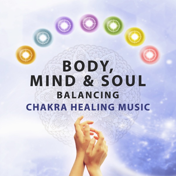 Body, Mind & Soul Balancing: Chakra Healing Music, Calming, Relaxing, Mindfulness Meditation