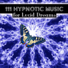 111 Hypnotic Music for Lucid Dreams: Mindfulness & Self Hypnosis, REM Sleep Music Dream Cycle, Hypnotherapy, Pure Meditation Music Sessions - Various Artists