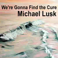 We're Gonna Find the Cure — Michael Lusk