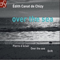 Canat de Chizy: Over the Sea & Other Orchestral Works - Ilan Volkov