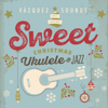 Sweet Christmas Ukulele & Jazz - Vázquez Sounds