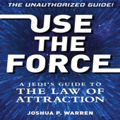 Use The Force: A Jedi's Guide to the Law of Attraction (Unabridged)