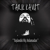 Yaşlandık Hiç Anlamadan - Single - Tarık Kavut