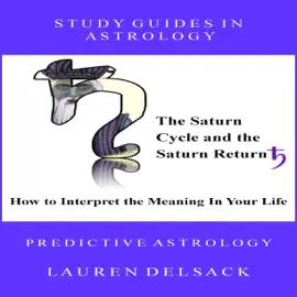 Study Guides in Astrology: The Saturn Cycle and the Saturn Return - How to Interpret the Meaning in Your Life (Unabridged)