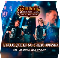 É Hoje Que Eu Só Chego Amanhã (O Grande Encontro de Sanfonas, Vozes e Canções) [Ao Vivo] - Single - kiel do Acordeon & Amazan