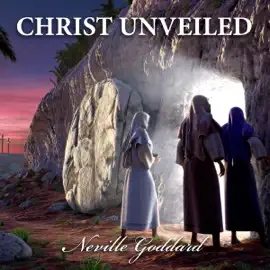 Christ Unveiled: Neville Goddard Lectures (Unabridged)