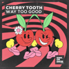 Way Too Good (Extended Mix) - Cherry Tooth