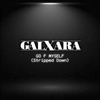 Go F Myself (Stripped Down) - Single - GALXARA