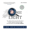 Quantum Physics for Beginners, Into the Light: The 4 Bizarre Discoveries You Must Know to Master Quantum Mechanics Fast, Revealed Step-By-Step (In Plain English) (Unabridged) - John Stoddard