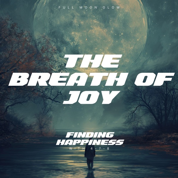 The Breath of Joy: Finding Happiness with 4-7-8