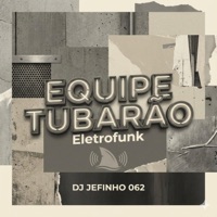 EQUIPE TUBARÃO (ELETROFUNK) - Single - DJ JEFINHO 062