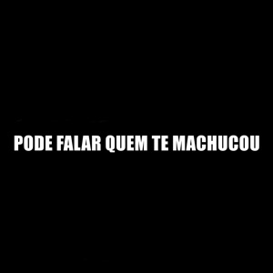 Pode Falar Quem Te Machucou