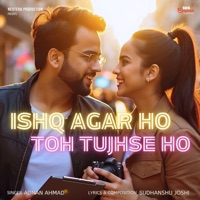 Ishq Agar Ho Toh Tujhse Ho (feat. Adnan Ahmad) - Single - Sudhanshu Joshi