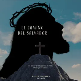 El Camino del Salvador: Un Estudio Integral de la Vida y Mensaje de Jesús