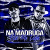 Na Madruga Ela Me Liga - Single