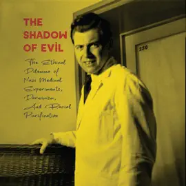 The Shadow of Evil: The Ethical Dilemma of Nazi Medical Experiments, Darwinism, And Racial Purification