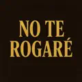 No Te Rogaré
