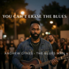 You Can’t Erase the Blues - Andrew Dykes - The Blues Man new Single