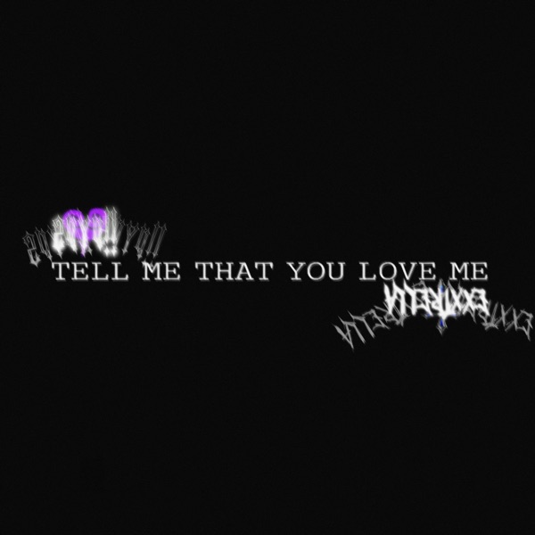 TELL ME THAT YOU LOVE ME [W/Exxtrella] (+Alts) - Single
