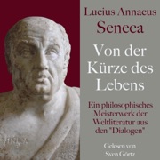 Von der Kürze des Lebens - De brevitate vitae: Ein philosophisches Meisterwerk der Weltliteratur aus den 