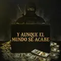 y aunque el mundo se acabe