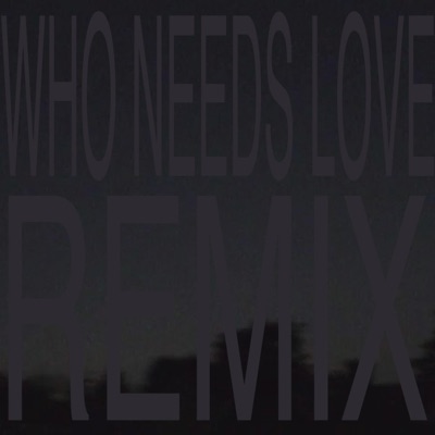 WHO NEEDS LOVE (REMIX) - Single