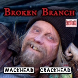 Wackhead Crackhead Broken Branch