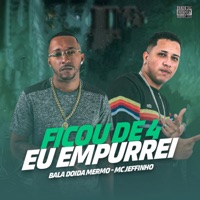 Ficou de 4 Eu Empurrei - Single - Mc Jeffinho & Bala Doida Mermo