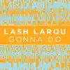 Lash Larou - Gonna Do