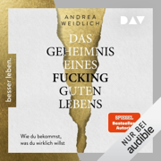 Das Geheimnis eines fucking guten Lebens: Wie du bekommst, was du wirklich willst