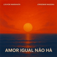 Amor Igual Não Há - Single - Jorgemar Madeira & Louvor Maranata