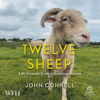 Twelve Sheep : Life Lessons from a Lambing Season - John Connell
