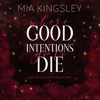 Where Good Intentions Go To Die - Mia Kingsley
