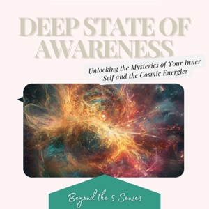 Deep State of Awareness, Unlocking the Mysteries of Your Inner Self and the Cosmic Energies