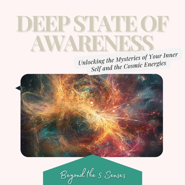 Deep State of Awareness, Unlocking the Mysteries of Your Inner Self and the Cosmic Energies