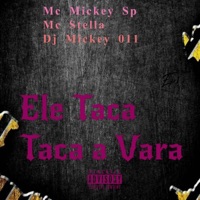 Ele Taca Taca a Vara (feat. Dj Mickey 011) - Single - Mc Mickey Sp & Mc Stella
