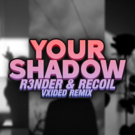 your shadow (remix) R3NDER, Recoil & VXIDED
