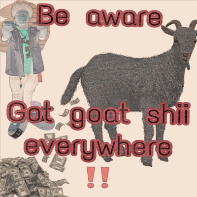 Be aware goat shii everywhere