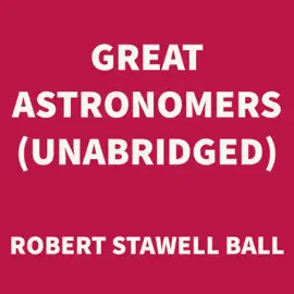 Great Astronomers (UNABRIDGED)