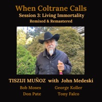 When Coltrane Calls Session 3: Living Immortality (Updated 2024 Mix & Master) [feat. John Medeski] - Tisziji Muñoz