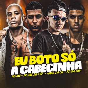 Eu Bôto Só a Cabecinha (feat. MC GW)