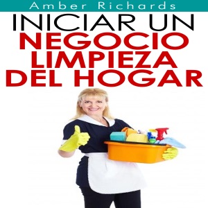 Iniciar un negocio de limpieza del hogar [Start a Home Cleaning Business] (Unabridged)