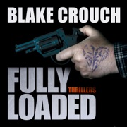 Fully Loaded Thrillers: The Complete and Collected Stories of Blake Crouch (Unabridged) - Luke Daniels & Blake Crouch
