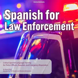 Spanish for Law Enforcement: Critical Spanish Language Training for Police Officers, Deputies, and Emergency Responders