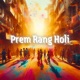 Prem Rang Holi Single