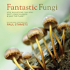 Fantastic Fungi: How Mushrooms Can Heal, Shift Consciousness, and Save the Planet (Unabridged) - Paul Stamets