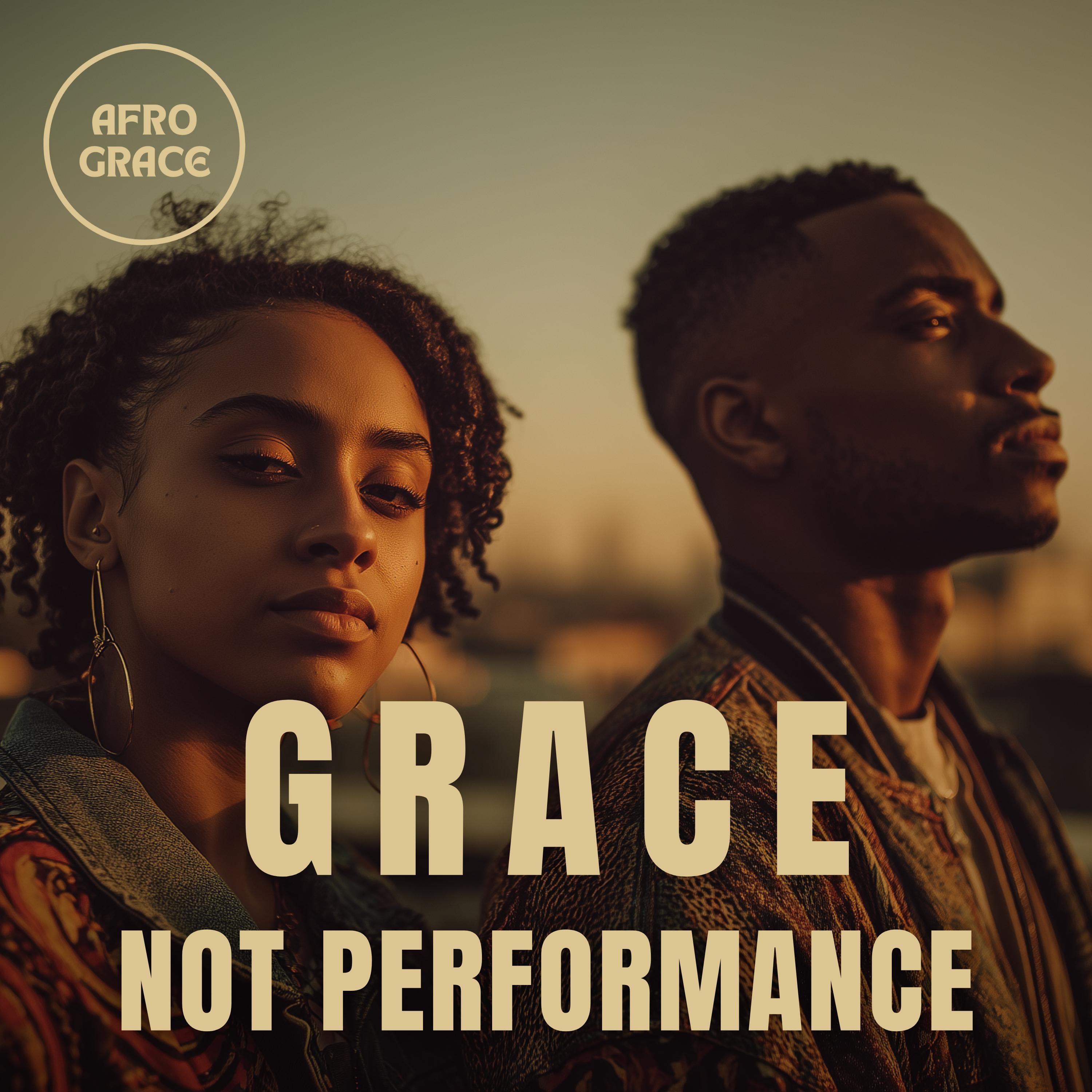 GRACE, NOT PERFORMANCE