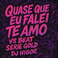 QUASE QUE EU FALEI TE AMO vs BEAT SERIE GOLD - Single - DJ HIGOR