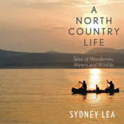 A North Country Life: Tales of Woodsmen, Waters, and Wildlife (Unabridged)